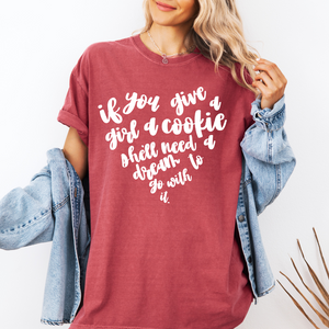 Open image in slideshow, If you give a girl a cookie, she&#39;ll need a dream to go with it tee (multiple colors)
