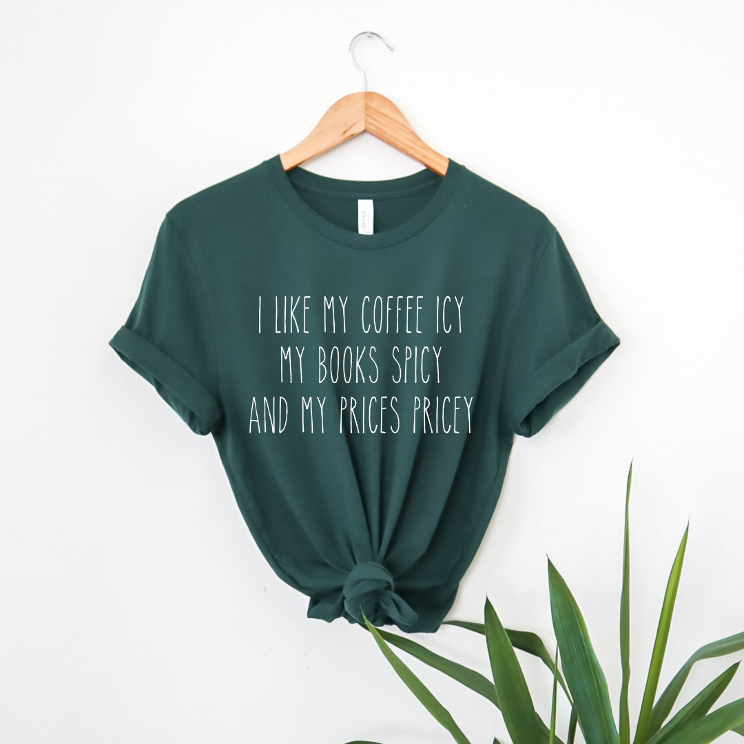 I like my coffee icy, my books spicy, and my prices pricey tee