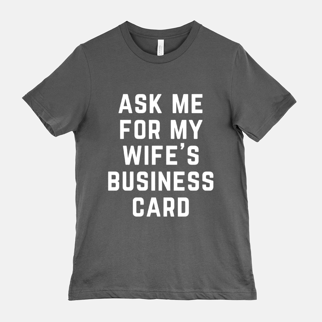 Ask Me For My Wife's Business Card (multiple colors)