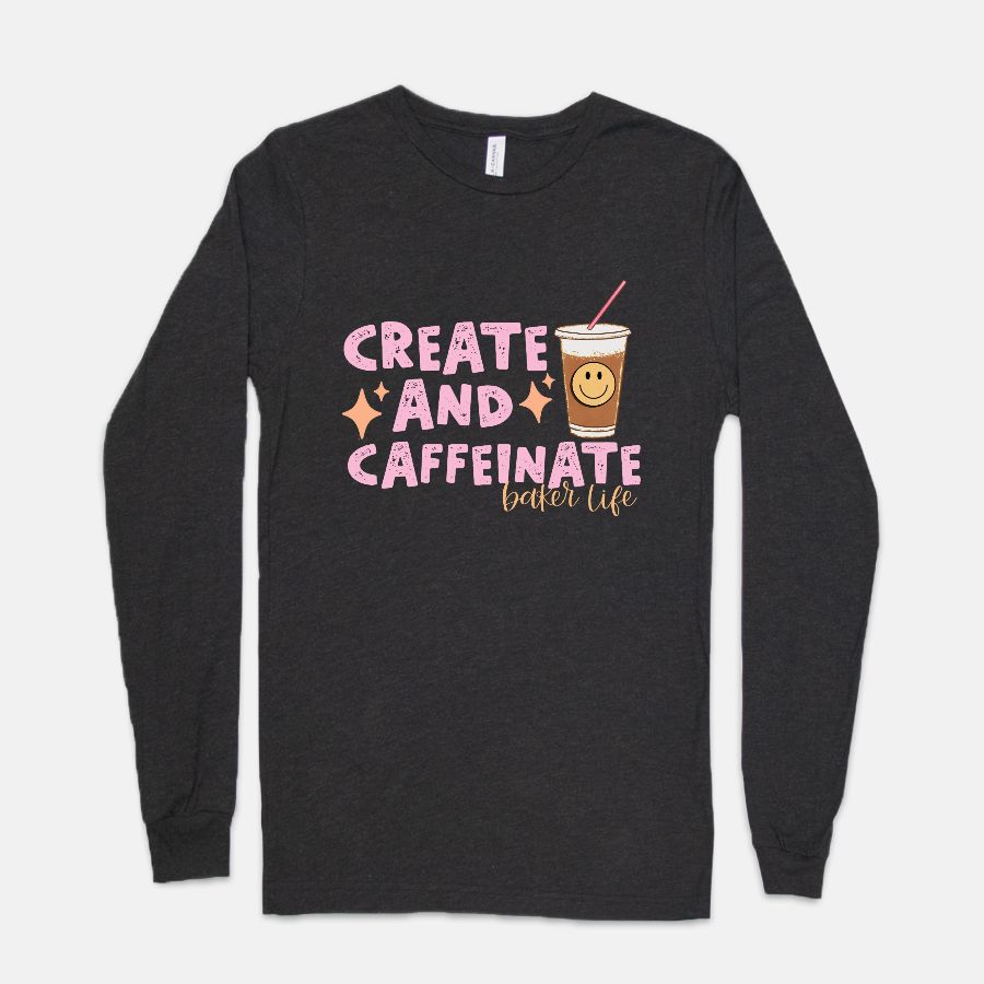 Create and Caffeinate Baker Life long sleeve tee