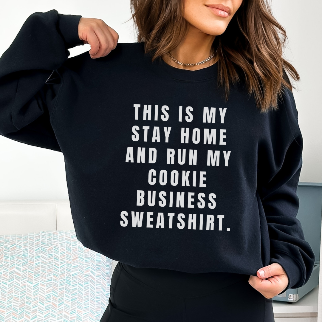 This is my stay home and run my cookie business sweatshirt