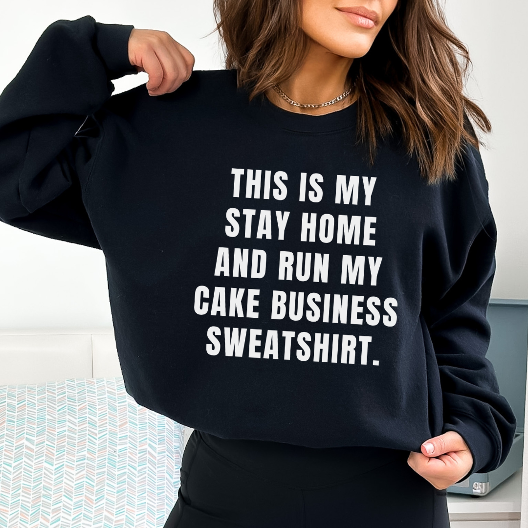 This is my stay home and run my cake business sweatshirt